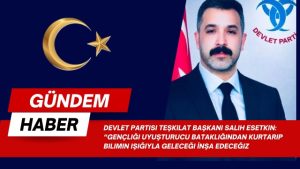 Devlet Partisi Teşkilat Başkanı Salih Esetkin: “Gençliği Uyuşturucu Bataklığından Kurtarıp Bilimin Işığıyla Geleceği İnşa Edeceğiz”