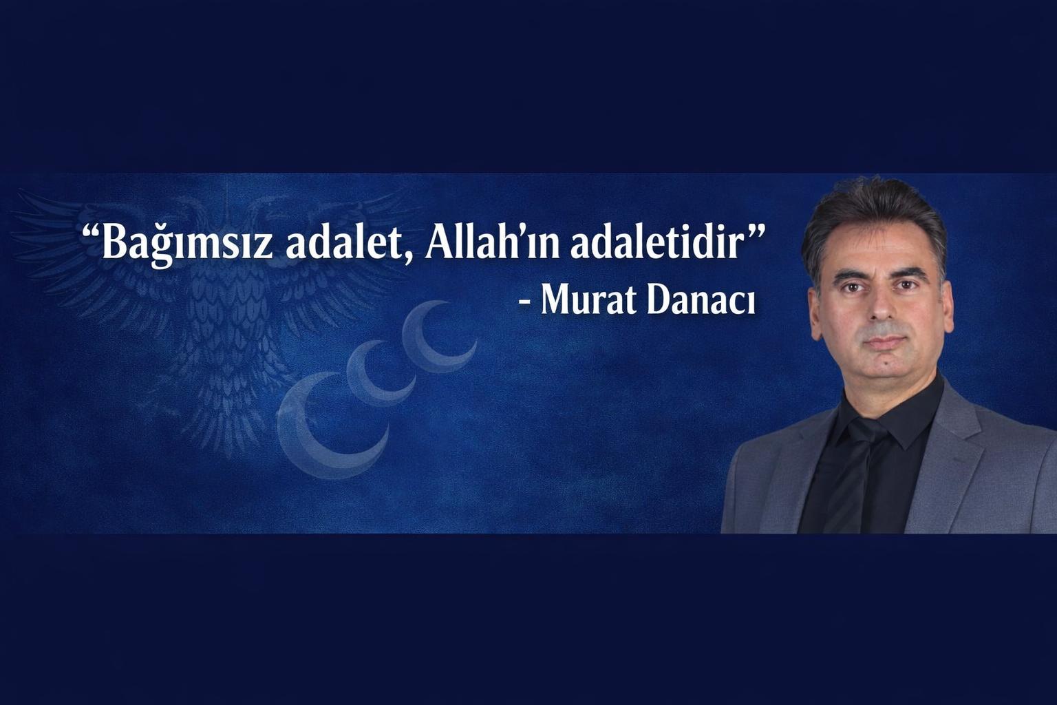 Murat Danacı: “Bağımsız adalet, Allah’ın adaletidir”