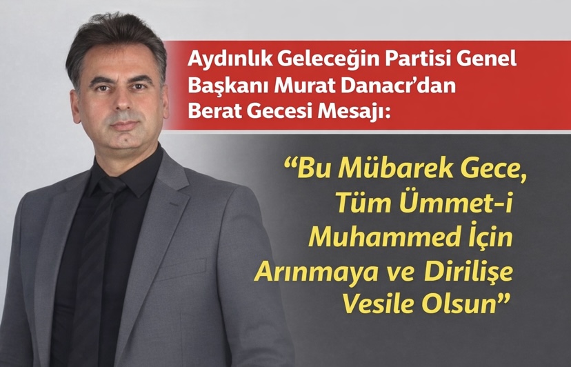 Aydınlık Geleceğin Partisi Genel Başkanı Murat Danacı’dan Berat Gecesi Mesajı: