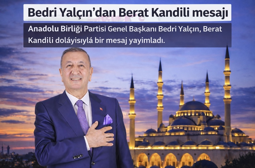 Anadolu Birliği Partisi Genel Başkanı Bedri Yalçın’dan Berat Kandili Mesajı