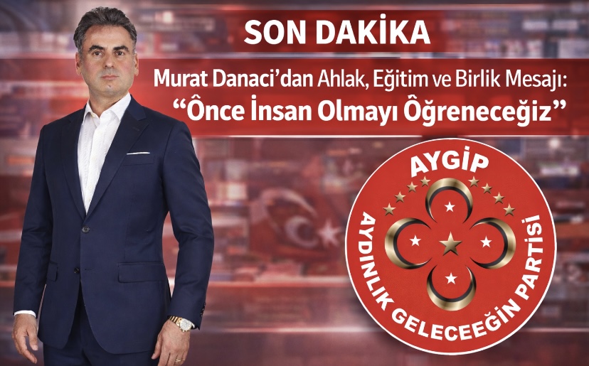 Murat Danacı’dan Ahlak, Eğitim ve Birlik Mesajı: “Önce İnsan Olmayı Öğreneceğiz”