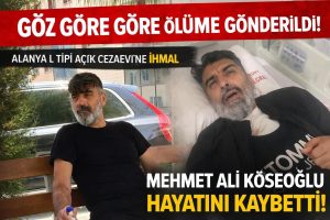 Göz Göre Göre Ölüme Gönderildi” – Alanya L Tipi Cezaevi’nde İhmal İddiası: Mehmet Ali Köseoğlu Hayatını Kaybetti
