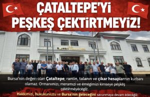 Çataltepe’yi Peşkeş Çektirtmeyiz!”
