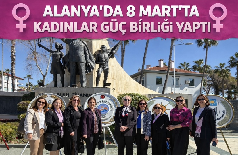 ALANYA’DA 8 MART’TA KADINLAR GÜÇ BİRLİĞİ YAPTI