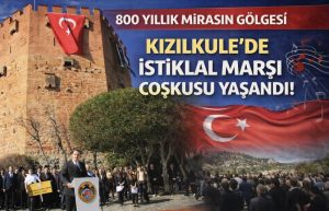 800 Yıllık Mirasın Gölgesi Kızılkule’de İstiklal Marşı Coşkusu Yaşandı!