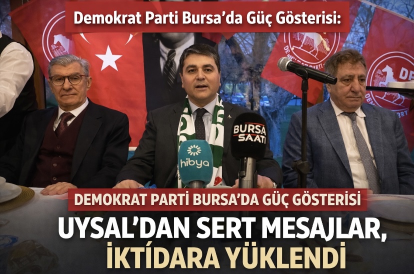 Demokrat Parti Bursa’da Güç Gösterisi: Uysal’dan Sert Mesajlar, İktidara Yüklendi