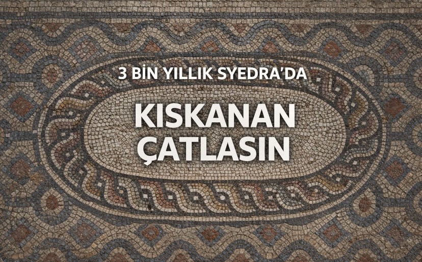 3 BİN YILLIK SYEDRA’DA “KISKANAN ÇATLASIN”