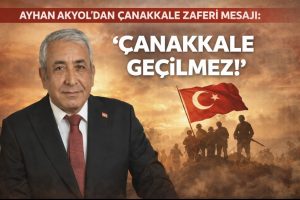 Ayhan Akyol’dan Çanakkale Zaferi Mesajı: ‘Çanakkale Geçilmez!’