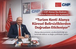 CHP Alanya İlçe Başkanı Bülent Kandemir: “Turizm Kenti Alanya Küresel Belirsizliklerden Doğrudan Etkileniyor”