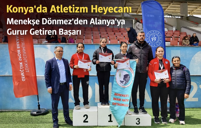 Konya’da Atletizm Heyecanı: Menekşe Dönmez’den Alanya’ya Gurur Getiren Başarı