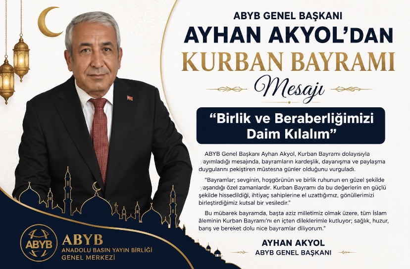 ABYB Genel Başkanı Ayhan Akyol’dan Kurban Bayramı Mesajı: “Birlik ve Beraberliğimizi Daim Kılalım”