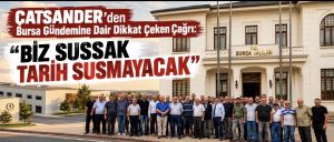 ÇATSANDER’den Bursa Gündemine Dair Dikkat Çeken Çağrı: “Biz Sussak Tarih Susmayacak!”